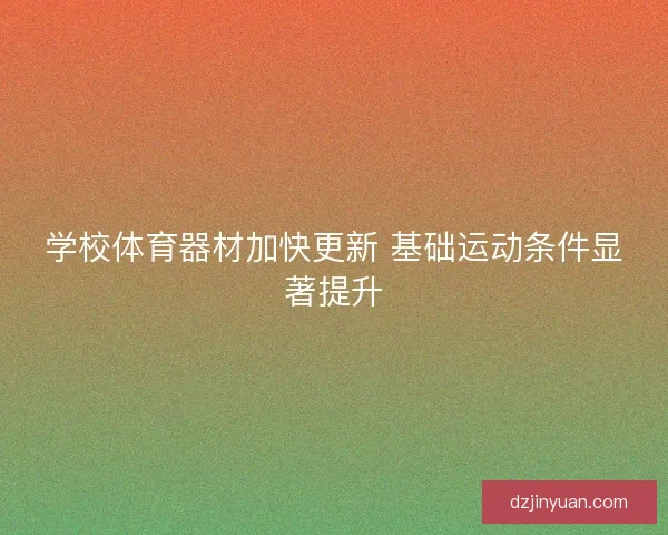 学校体育器材加快更新 基础运动条件显著提升